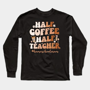 Half Coffee Half Teacher Inspirational Quote homeschool mom Long Sleeve T-Shirt